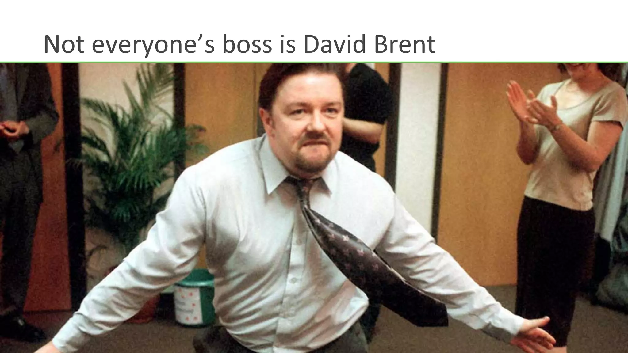 Not	
  everyone’s	
  boss	
  is	
  David	
  Brent	
  
 