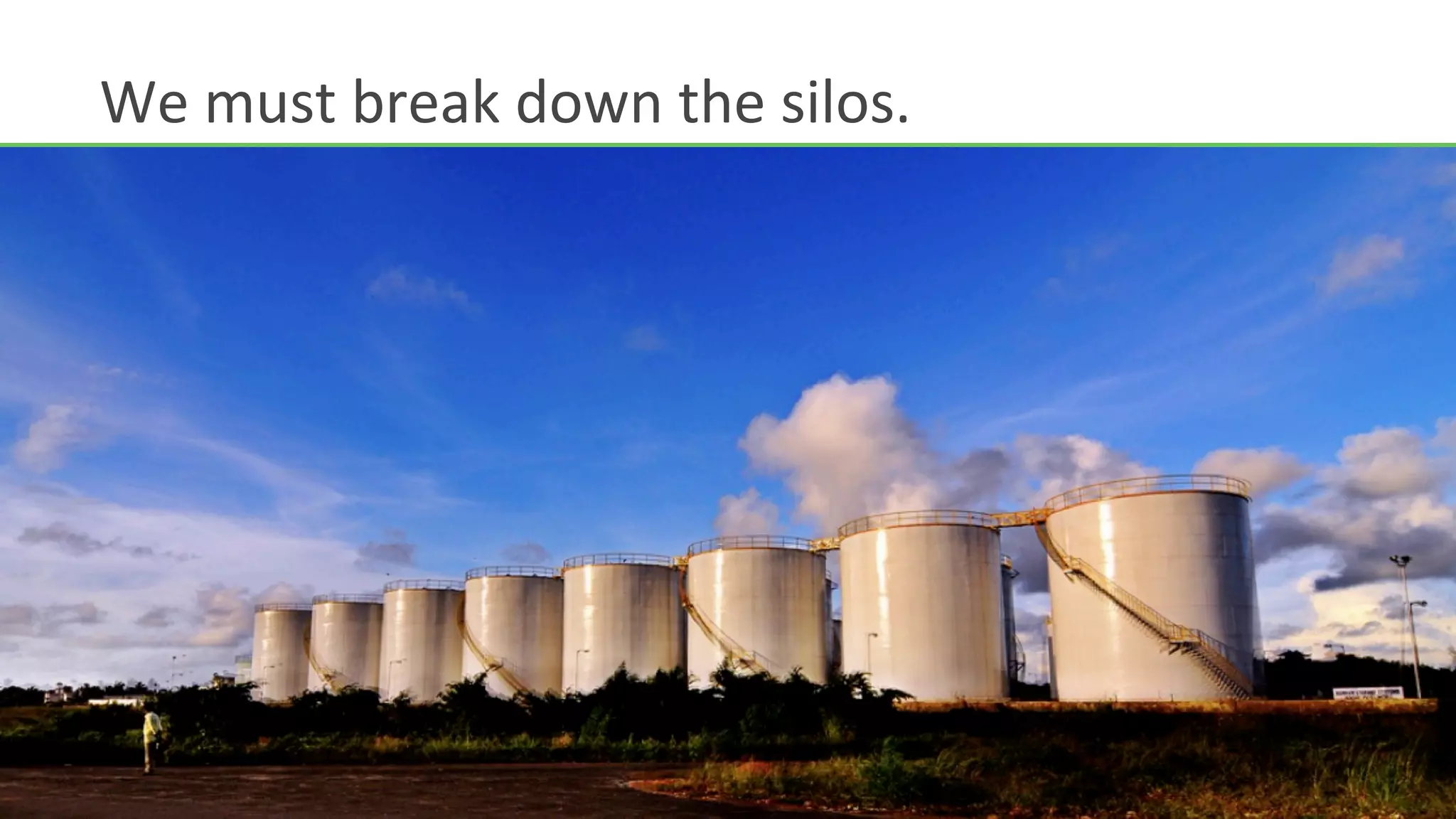 We	
  must	
  break	
  down	
  the	
  silos.	
  
 