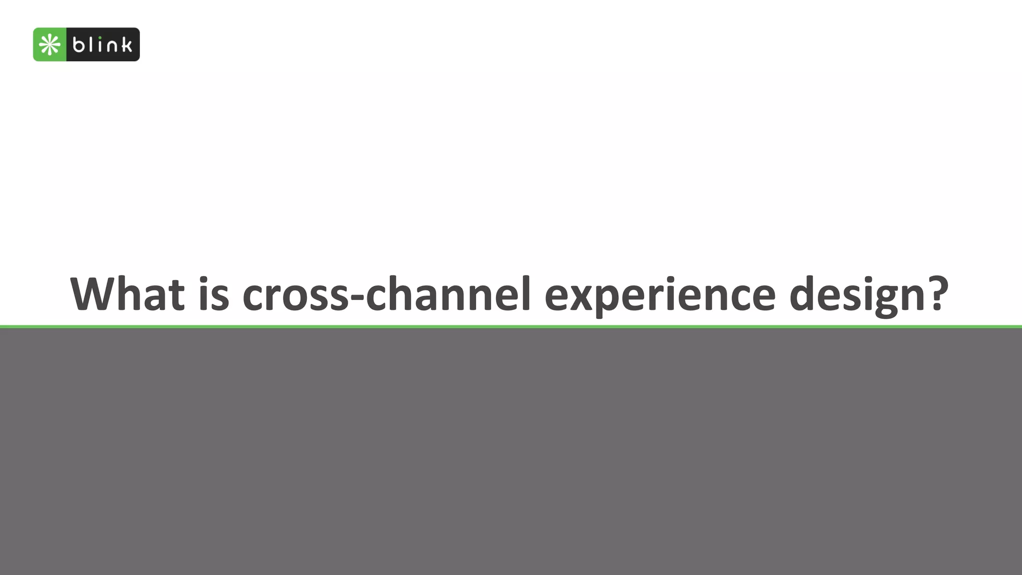 What	
  is	
  cross-­‐channel	
  experience	
  design?	
  
 