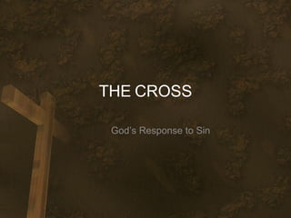 THE   CROSS God’s Response to Sin 