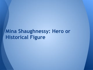 Mina Shaughnessy: Hero or
Historical Figure
 