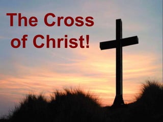 The Cross
of Christ!
 