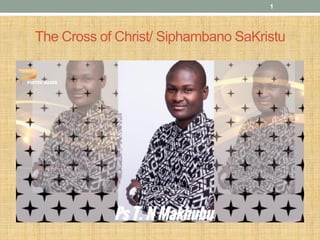 The Cross of Christ/ Siphambano SaKristu
1
 