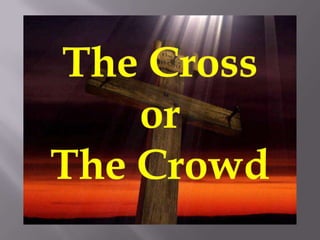 The Cross Or The Crowd? | PPTX
