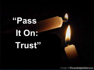 “Pass
It On:
Trust”
Image from: www.babble.com
 