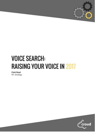 VOICE SEARCH:
RAISING YOUR VOICE IN ​2017
Clark Boyd
VP, Strategy
 