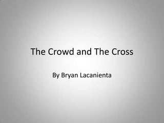 The Crowd and The Cross By Bryan Lacanienta 