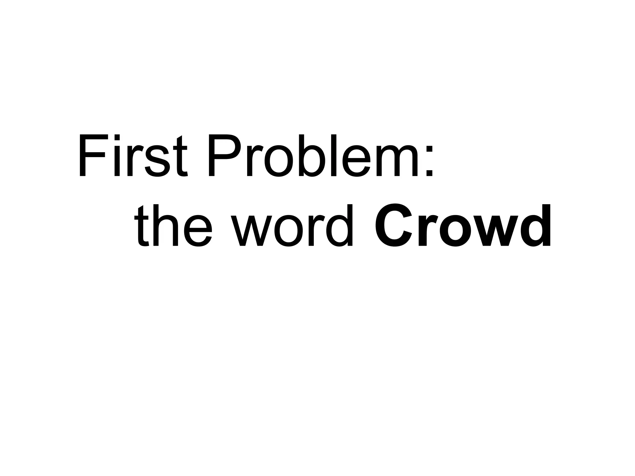 First Problem:
  the word Crowd
 