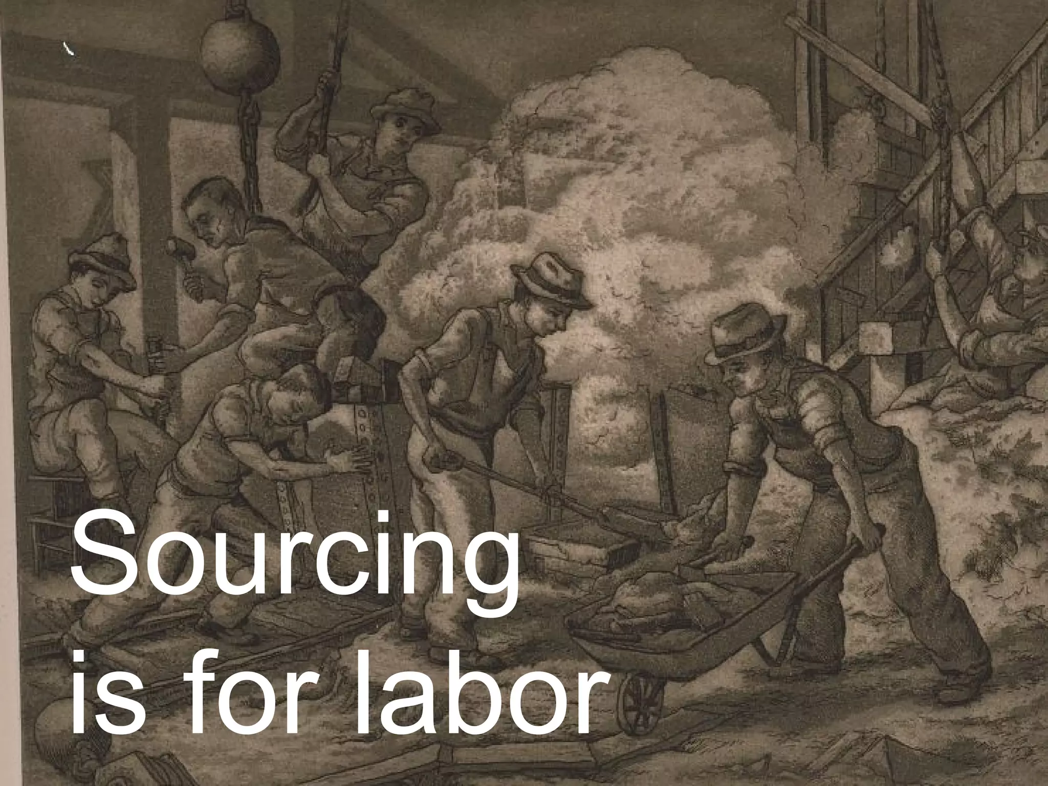 Sourcing
is for labor
 