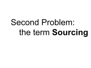 Second Problem:
  the term Sourcing
 