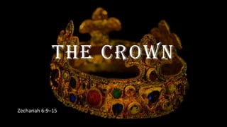 The Crown
Zechariah 6:9–15
 