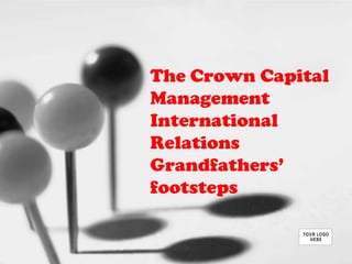 The Crown Capital
Management
International
Relations
Grandfathers’
footsteps
 