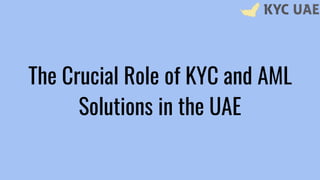 The Crucial Role of KYC and AML Solutions in the UAE.pptx