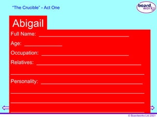 “ The Crucible” - Act One Abigail Full Name:  _______________________________ Age:  _____________ Occupation:  ______________________________ Relatives:  ____________________________________ ______________________________________________ Personality:  ___________________________________ ______________________________________________ ______________________________________________ ______________________________________________ 