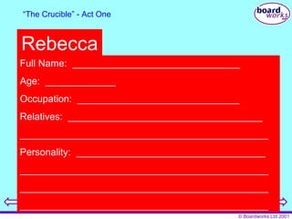 “ The Crucible” - Act One Rebecca Full Name:  _______________________________ Age:  _____________ Occupation:  ______________________________ Relatives:  ____________________________________ ______________________________________________ Personality:  ___________________________________ ______________________________________________ ______________________________________________ ______________________________________________ 