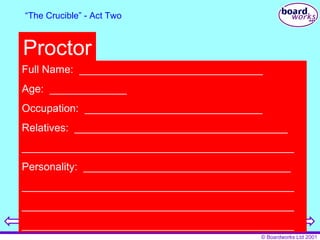 “ The Crucible” - Act Two Proctor Full Name:  _______________________________ Age:  _____________ Occupation:  ______________________________ Relatives:  ____________________________________ ______________________________________________ Personality:  ___________________________________ ______________________________________________ ______________________________________________ ______________________________________________ 
