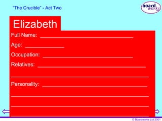 “ The Crucible” - Act Two Elizabeth Full Name:  _______________________________ Age:  _____________ Occupation:  ______________________________ Relatives:  ____________________________________ ______________________________________________ Personality:  ___________________________________ ______________________________________________ ______________________________________________ ______________________________________________ 