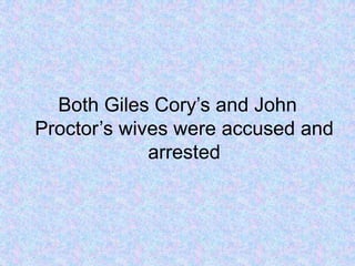 Both Giles Cory’s and John Proctor’s wives were accused and arrested