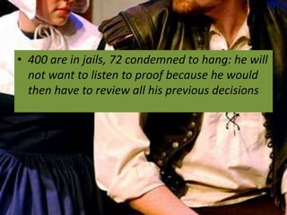 • 400 are in jails, 72 condemned to hang: he will
  not want to listen to proof because he would
  then have to review all his previous decisions
 