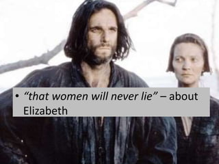 • “that women will never lie” – about
Elizabeth
 