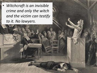• Witchcraft is an invisible
crime and only the witch
and the victim can testify
to it. No lawyers.
 