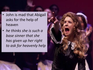 • John is mad that Abigail
asks for the help of
heaven
• he thinks she is such a
base sinner that she
has given up her right
to ask for heavenly help
 