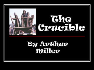 The
  Crucible
By Arthur
  Miller
 