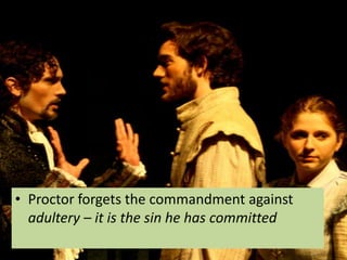 • Proctor forgets the commandment against
  adultery – it is the sin he has committed
 