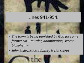 Lines 941-954.


• The town is being punished by God for some
  former sin – murder, abomination, secret
  blasphemy
• John believes his adultery is the secret
 