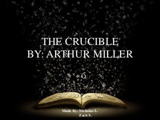 THE CRUCIBLE
BY: ARTHUR MILLER

Made By: Nicholas L.
Zach S.

 