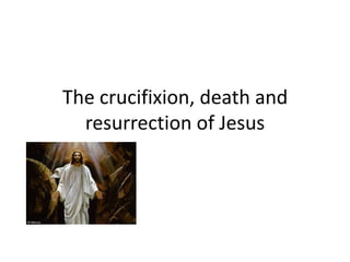 The crucifixion, death and
  resurrection of Jesus
 