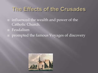    influenced the wealth and power of the
    Catholic Church.
   Feudalism
   prompted the famous Voyages of discovery
 