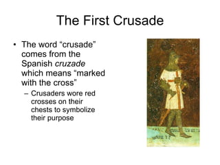 The First Crusade The word “crusade” comes from the Spanish  cruzade  which means “marked with the cross” Crusaders wore red crosses on their chests to symbolize their purpose 