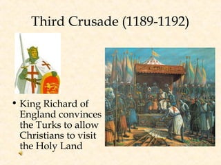 Third Crusade (1189-1192)
• King Richard of
England convinces
the Turks to allow
Christians to visit
the Holy Land
 