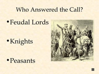 Who Answered the Call?
•Feudal Lords
•Knights
•Peasants
 