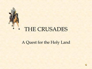 THE CRUSADES
A Quest for the Holy Land
 