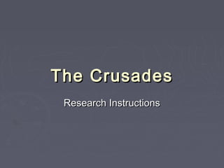 The Crusades
 Research Instructions
 