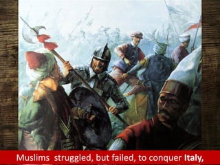 Muslims struggled, but failed, to conquer Italy,
 
