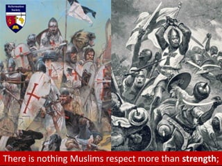 There is nothing Muslims respect more than strength;
 