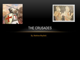THE CRUSADES
 By; Matthew Mayfield
 