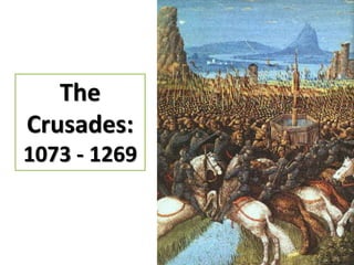 The
Crusades:
1073 - 1269
 