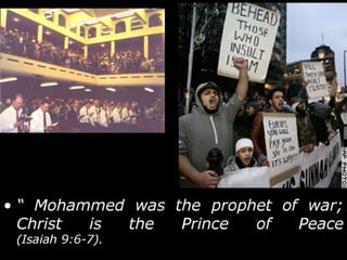• Mohammed said to the masses, "Convert
or die!"; Christ said, "Believe and live!"
(John 6:47; 11:25-26).
 