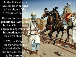 In 789, Muslims beheaded a
monk in Bethlehem,
plundering the monastery
and slaughtering many more
Christians.
In 923, a ne...