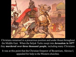 Pope Urban II challenged the
knights of Europe at the
Council of Clermont in 1095:
“The Turks and Arabs have
attacked our ...