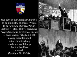 Our duty in the Christian Church is
to be a ministry of grace. We are
to be “a house of prayer for all
nations” (Mark 11:17); preaching
“repentance and forgiveness of sins
… to all nations” (Luke 24:47);
making disciples of all
nations and teaching
obedience to all things
that the Lord has
commanded.
(Matthew 28: 19-20).
 