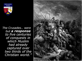 The Crusades… were
but a response
to five centuries
of conquests in
which Muslim
had already
captured over
two thirds of the
Christian world.”
 