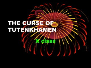 THE CURSE OF
TUTENKHAMEN
X class

 