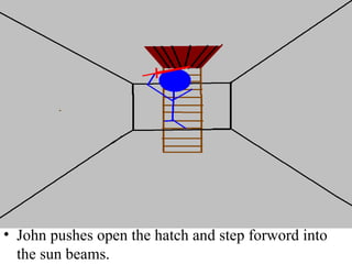 John pushes open the hatch and step forword into the sun beams. 