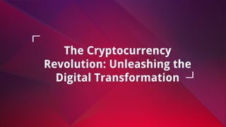The Cryptocurrency
Revolution: Unleashing the
Digital Transformation
 