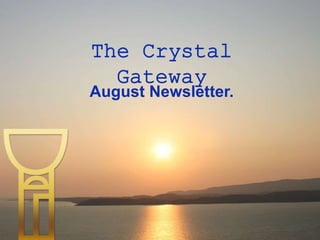 August Newsletter.
The Crystal
Gateway
 